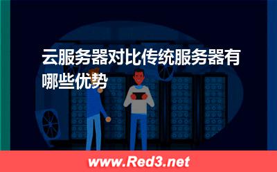 服务器:云服务器对比传统服务器有哪些优势