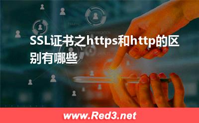 SSL证书:SSL证书之https和http的区别有哪些