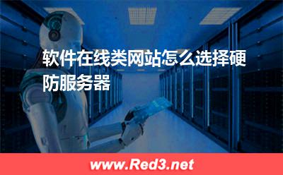 服务器:软件在线类网站怎么选择硬防服务器