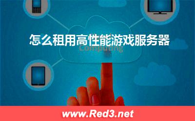 服务器:怎么租用高性能游戏服务器? 服务器,游戏服务器