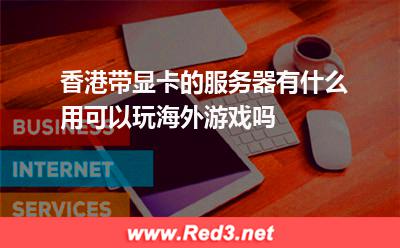 香港显卡服务器可以玩海外游戏吗