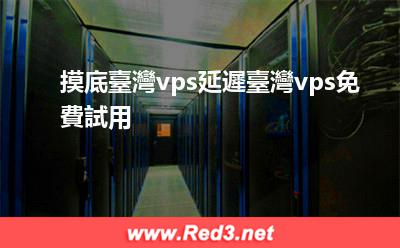 臺灣vps試用 摸底臺灣vps延遲臺灣vps免費試用 臺灣vps試用