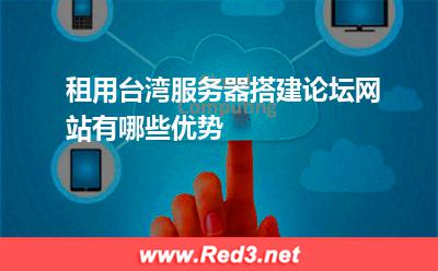 租用台湾服务器搭建论坛网站有哪些优势