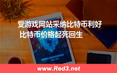 受游戏网站采纳比特币利好 比特币价格起死回生