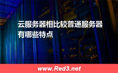 云服务器相比较普通服务器有哪些特点