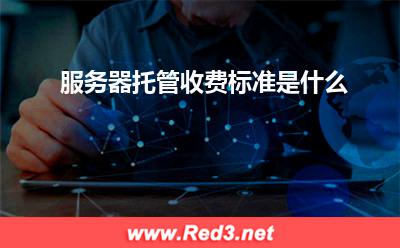 服务器:服务器托管收费标准是什么