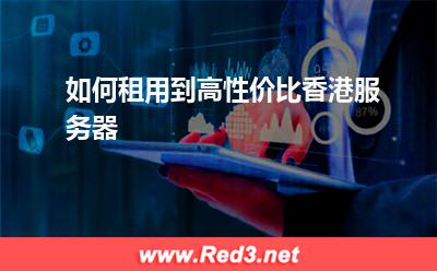 高性价比香港服务器:如何租用到高性价比香港服务器 高性价比香港服务器,香港服务器