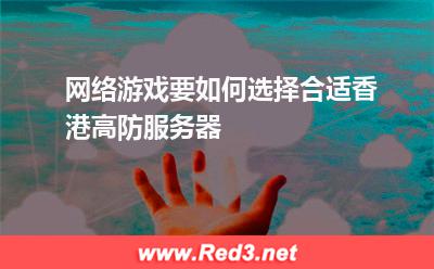 网络游戏要如何选择合适香港高防服务器