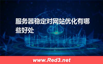 服务器:服务器稳定对网站优化有哪些好处