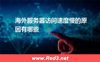 海外服务器访问速度慢的原因有哪些
