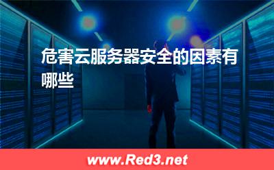 云服务器:危害云服务器安全的因素有哪些