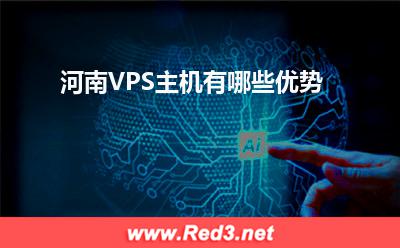 VPS主机:河南VPS主机有哪些优势
