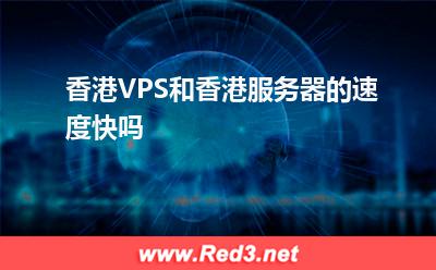 香港服务器:香港VPS和香港服务器的速度快吗