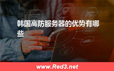 高防服务器:韩国高防服务器的优势有哪些