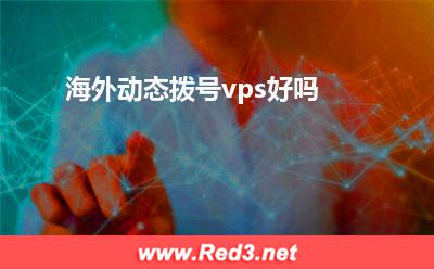 服务器有哪些:海外动态拨号vps好吗