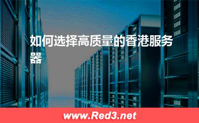 香港服务器:如何选择高质量的香港服务器