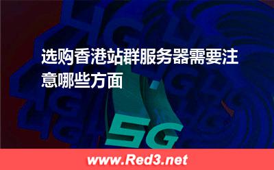 选购香港站群服务器需要注意哪些方面