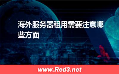 海外服务器租用需要注意哪些方面