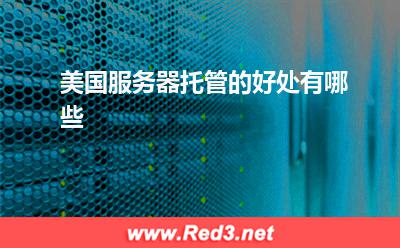 服务器:美国服务器托管的好处有哪些