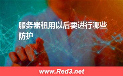 服务器:服务器租用以后要进行哪些防护
