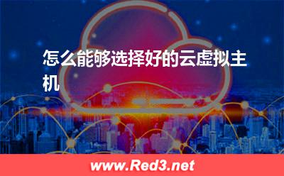 云虚拟主机:怎么能够选择好的云虚拟主机