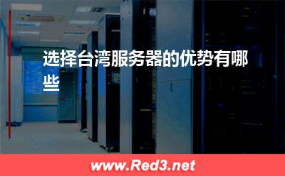 台湾服务器:选择台湾服务器的优势有哪些