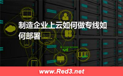 文件服务器:制造企业上云如何做专线如何部署