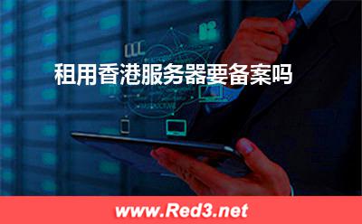 香港服务器：租用香港服务器要备案吗
