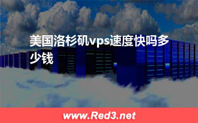美国站群:美国洛杉矶vps速度快吗多少钱