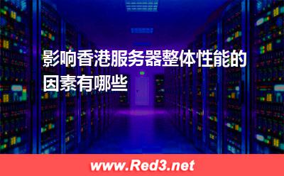 影响香港服务器整体性能的因素有哪些