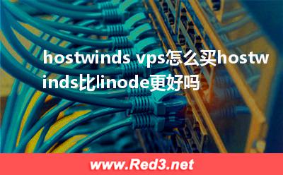 hostwinds:hostwinds vps怎么买hostwinds比linode更好吗