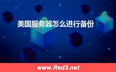 服务器:美国服务器怎么进行备份