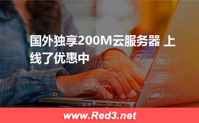 国外独享200M云服务器 上线了,优惠中