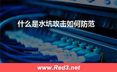 攻击者:什么是水坑攻击如何防范