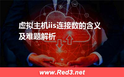 网络服务器:虚拟主机iis连接数的含义及难题解析