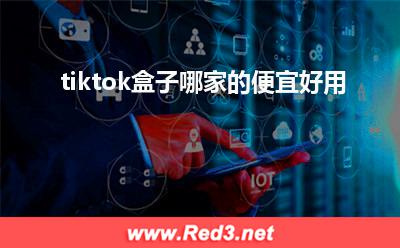 tiktok盒子:tiktok盒子哪家的便宜好用