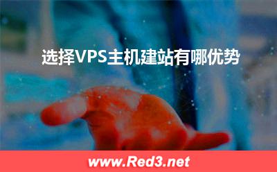 VPS主机:选择VPS主机建站有哪优势