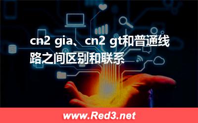 cn2:cn2 gia、cn2 gt和普通线路之间区别和联系