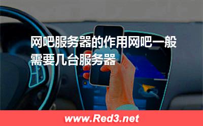 网吧服务器:网吧服务器的作用网吧一般需要几台服务器