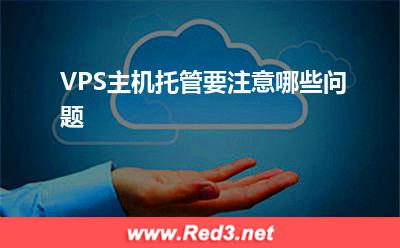 VPS:VPS主机托管要注意哪些问题
