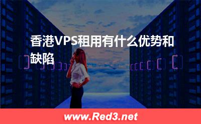 VPS:香港VPS租用有什么优势和缺陷