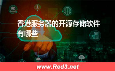 服务器:香港服务器的开源存储软件有哪些