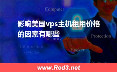 vps主机:影响美国vps主机租用价格的因素有哪些