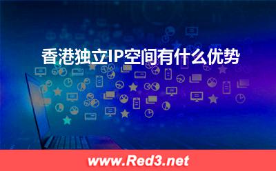 香港独立IP空间:香港独立IP空间有什么优势