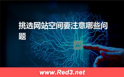 空间:挑选网站空间要注意哪些问题