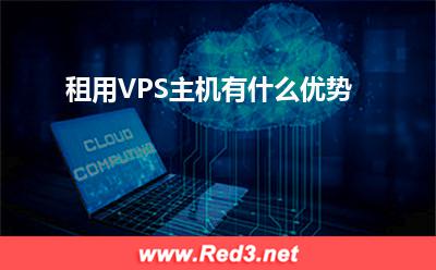 VPS主机:租用VPS主机有什么优势
