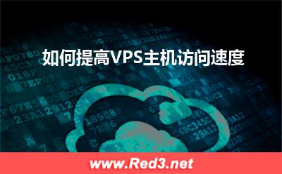 VPS主机:如何提高VPS主机访问速度