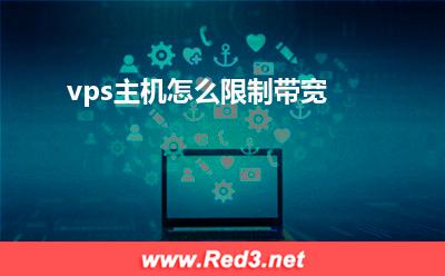 vps:vps主机怎么限制带宽