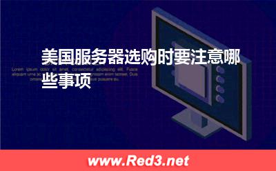 服务器:美国服务器选购时要注意哪些事项