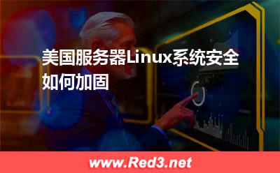 服务器:美国服务器Linux系统安全如何加固